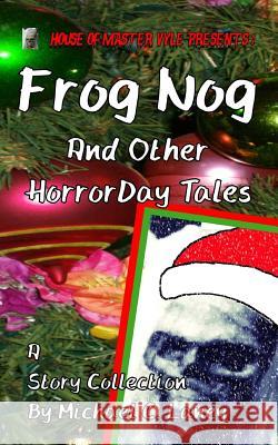 Frog Nog And Other HorrorDay Tales Laney, Michael C. 9781502406262 Createspace