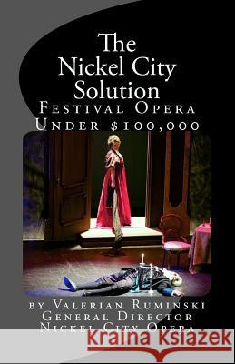 Nickel City Solution: Producing Festival Opera for under $100,000 Ruminski, Valerian 9781502406415