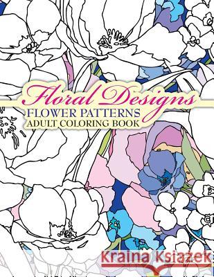 Floral Designs Flower Patterns Adult Coloring Book Lilt Kids Colorin 9781502407344 Createspace