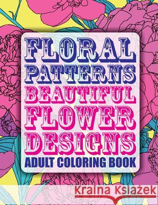 Floral Patterns Beautiful Flower Designs Adult Coloring Book Lilt Kids Colorin 9781502407504 Createspace