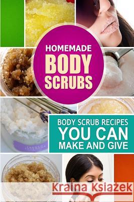 Homemade Body Scrubs: Body Scrub Recipes you can Make and Give Family Traditions Publishing 9781502407542 Createspace Independent Publishing Platform