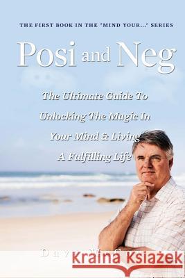 Posi and Neg: The Ultimate Guide To Unlocking The Magic In Your Mind And Living A Fulfilling Life McCoy, Dave 9781502407627 Createspace