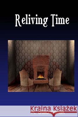 Reliving Time: Second in Thelegend of St. James Series. R. Stachowiak 9781502407726