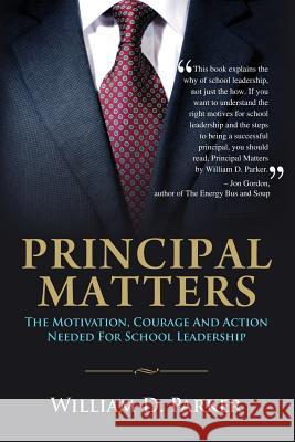Principal Matters: the motivation, courage, action, and teamwork needed for school leadership Parker, William D. 9781502407948