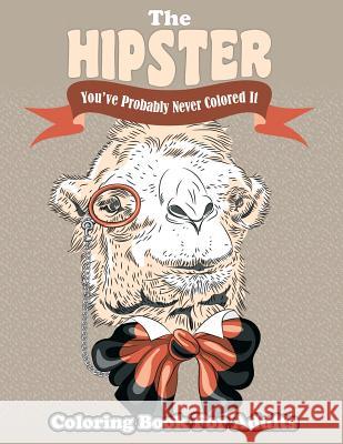 The Hipster Coloring Book For Adults: You've Probably Never Colored It Coloring Books, Lilt Kids 9781502407962 Createspace
