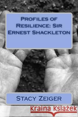 Profiles of Resilience: Sir Ernest Shackleton Stacy Zeiger 9781502408709