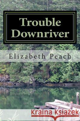 Trouble Downriver Elizabeth Peach 9781502409386