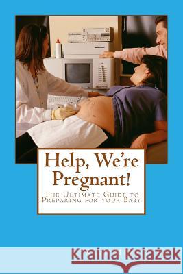 Help, We're Pregnant!: The Ultimate Guide to Preparing for your Baby Kate Middleton 9781502409515 Createspace Independent Publishing Platform