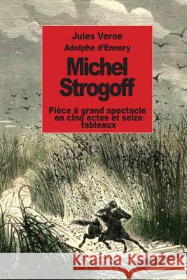 Michel Strogoff: Pièce à grand spectacle en cinq actes et seize tableaux D'Ennery, Adolphe 9781502409669 Createspace