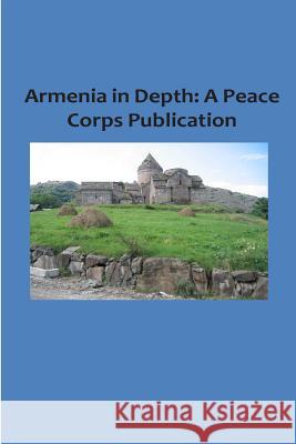 Armenia in Depth: A Peace Corps Publication Peace Corps 9781502411082