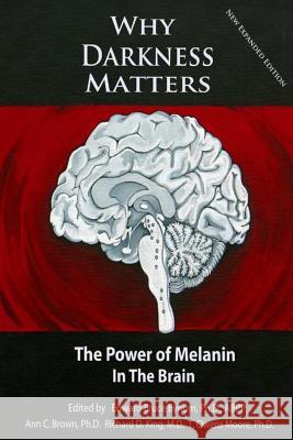 Why Darkness Matters: (New and Improved): The Power of Melanin in the Brain Dr Edward Bruce Bynu Dr Richard D. Kin Dr T. Owens Moor 9781502411174 Createspace