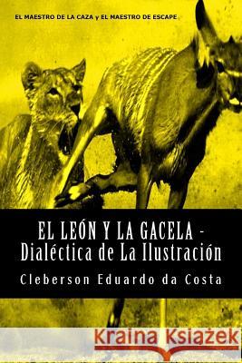 El Leon y La Gacela - Dialectica de La Ilustracion Da Costa, Cleberson Eduardo 9781502411327 Createspace Independent Publishing Platform