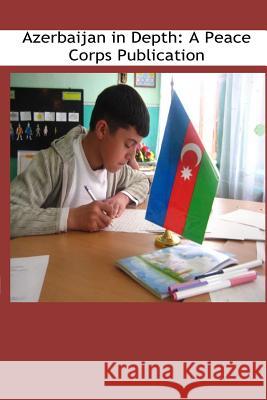 Azerbaijan in Depth: A Peace Corps Publication Peace Corps 9781502411334