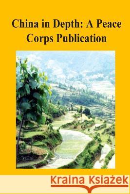 China in Depth: A Peace Corps Publication Peace Corps 9781502411679 Createspace