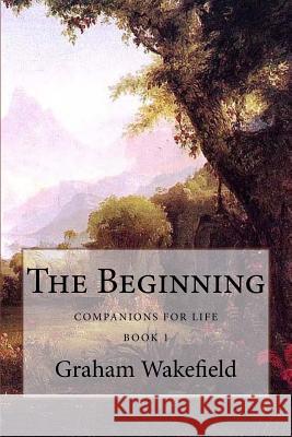 The Beginning Graham Wakefield 9781502412973