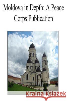 Moldova in Depth: A Peace Corps Publication Peace Corps 9781502413147