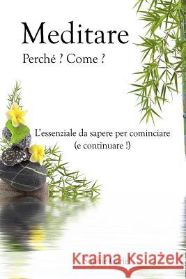Meditare - Perche? Come? L?essenziale da sapere per cominciare (e continuare!) Marcolin, Irene 9781502413604 Createspace