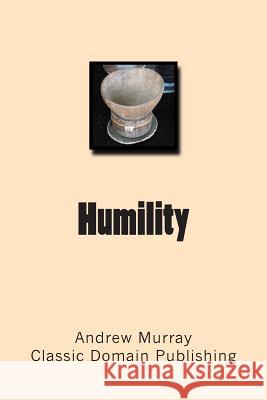 Humility Andrew Murray Classic Domain Publishing 9781502414236 Createspace