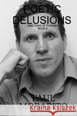 Poetic Delusions: Emotions of Thought Paul Morabito 9781502414281 Createspace