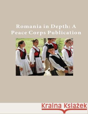 Romania in Depth: A Peace Corps Publication Peace Corps 9781502414847