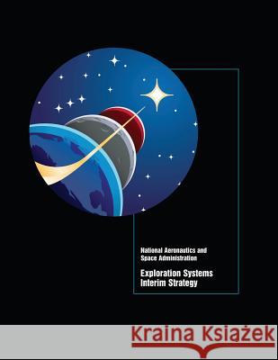 Exploration Systems Interim Strategy National Aeronautics and Space Administr 9781502415271 Createspace