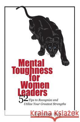 Mental Toughness For Women Leaders: 52 Tips To Recognize and Utilize Your Greatest Strengths Quy, Larae 9781502420961