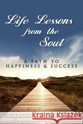 Life Lessons from the Soul: A Path to Happiness and Success Ma Carolyn Kalil 9781502421210