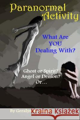 Paranormal Activity: What Are YOU Dealing With?: Ghost or Spirit? Angel or Demon? St Joseph, Geralyn 9781502421944 Createspace