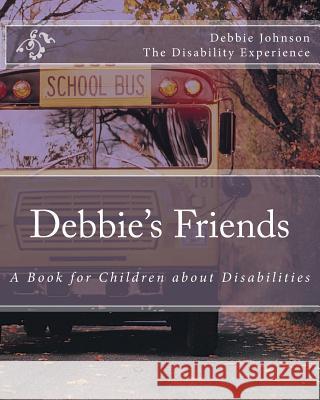 Debbie's Friends: A Book for Children about Disabilities Debbie Johnson 9781502423764 Createspace Independent Publishing Platform