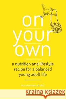 On Your Own: A nutrition and lifestyle recipe for a balanced young adult life Fernandez Gil Phd, Teresa 9781502424389 Createspace