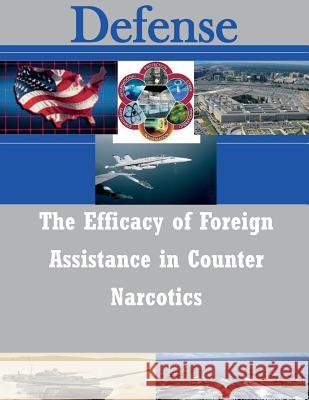 The Efficacy of Foreign Assistance in Counter Narcotics Naval Post Graduate School 9781502425966 Createspace