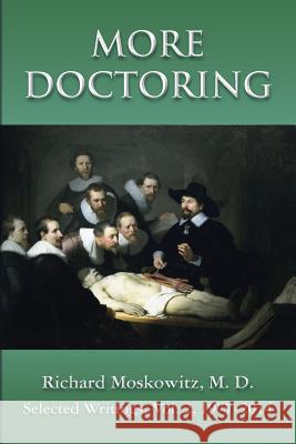 More Doctoring: Selected Writings, Volume 2, 1977-2014 Richard Moskowit 9781502426680 Createspace