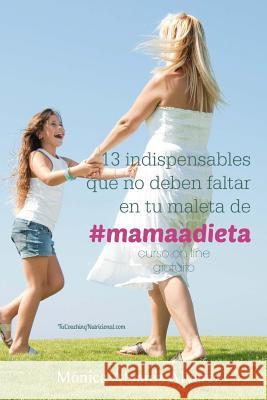 13 indispensables que no deben faltar en tu maleta de #mamaadieta: TuCoachingNutricional.com Alvarez Alvarez, Monica 9781502427298