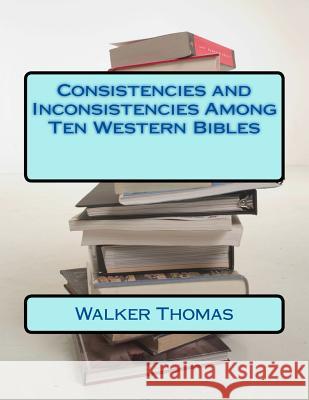 Consistencies and Inconsistencies Among Ten Western Bibles Walker Thomas 9781502427687 Createspace