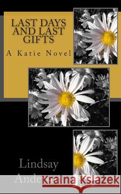 Last Days and Last Gifts: A Katie Novel Lindsay Anderson 9781502427861 Createspace