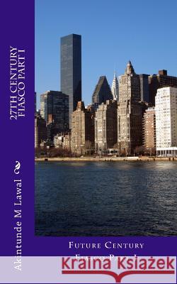 27th Century Fiasco Part I: Future Century Fiasco Part I MR Akintunde M. Lawal 9781502428318 Createspace