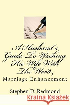 A Husband's Guide To Washing His Wife With The Word Redmond, Stephen D. 9781502429674 Createspace