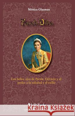 Farah Diba: Los bellos ojos de Persia. Del lujo y el poder a la soledad y el exilio Glasman, Monica 9781502430014 Createspace
