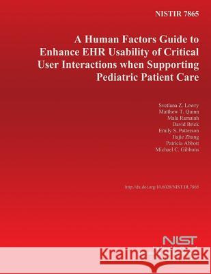 Nistir 7865: A Human Factors Guide to Enhance EHR Usability of Critical User Interactions when Supporting Pediatric Patient Care U. S. Department of Commerce 9781502430304