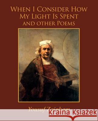 When I Consider How My Light Is Spent Yousuf Zaigham 9781502431073 Createspace Independent Publishing Platform