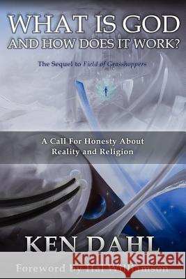 What Is God, And How Does It Work?: A Call for Honesty about Reality and Religion Dahl, Ken 9781502432070 Createspace