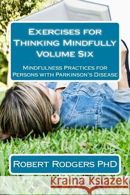 Exercises for Thinking Mindfully: Mindfulness Practices for Persons with Parkinson's Disease Robert Rodgers 9781502432414