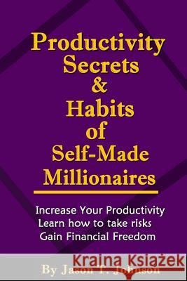 PRODUCTIVITY SECRETS AND HABITS of SELF-MADE MILLIONAIRES Johnson, Jason T. 9781502433275