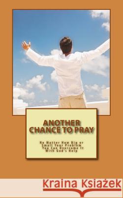 Another Chance to Pray: No Matter how Big or Small Your Problem You Can Overcome It With God's Help Allen, Franklin 9781502433336 Createspace