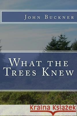 What the Trees Knew John Buckner 9781502434340