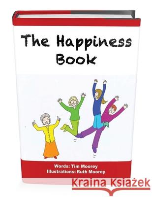 The Happiness Book: The Five Step Illustrated Guide to Being Happy Ruth N. Moorey Tim I. Moorey 9781502434821