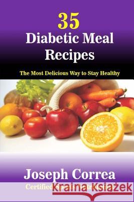 35 Diabetic Meal Recipes: The Most Delicious Way to Stay Healthy Correa (Certified Sports Nutritionist) 9781502435484 Createspace