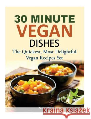 30 Minute Vegan Dishes: The Quickest, Most Delightful Vegan Recipes Yet Mary Calen 9781502436887 Createspace