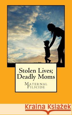 Stolen Lives; Deadly Moms: Maternal Filicide Sylvia Perrini 9781502437549 Createspace