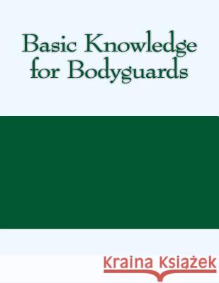 Basic Knowledge for Bodyguards J. Chapman Academy Utah Security Association Joe Chapman 9781502440259 Createspace Independent Publishing Platform